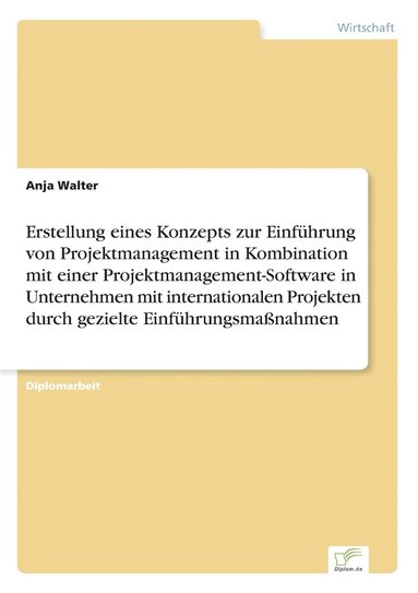 bokomslag Erstellung eines Konzepts zur Einfuhrung von Projektmanagement in Kombination mit einer Projektmanagement-Software in Unternehmen mit internationalen Projekten durch gezielte Einfuhrungsmassnahmen