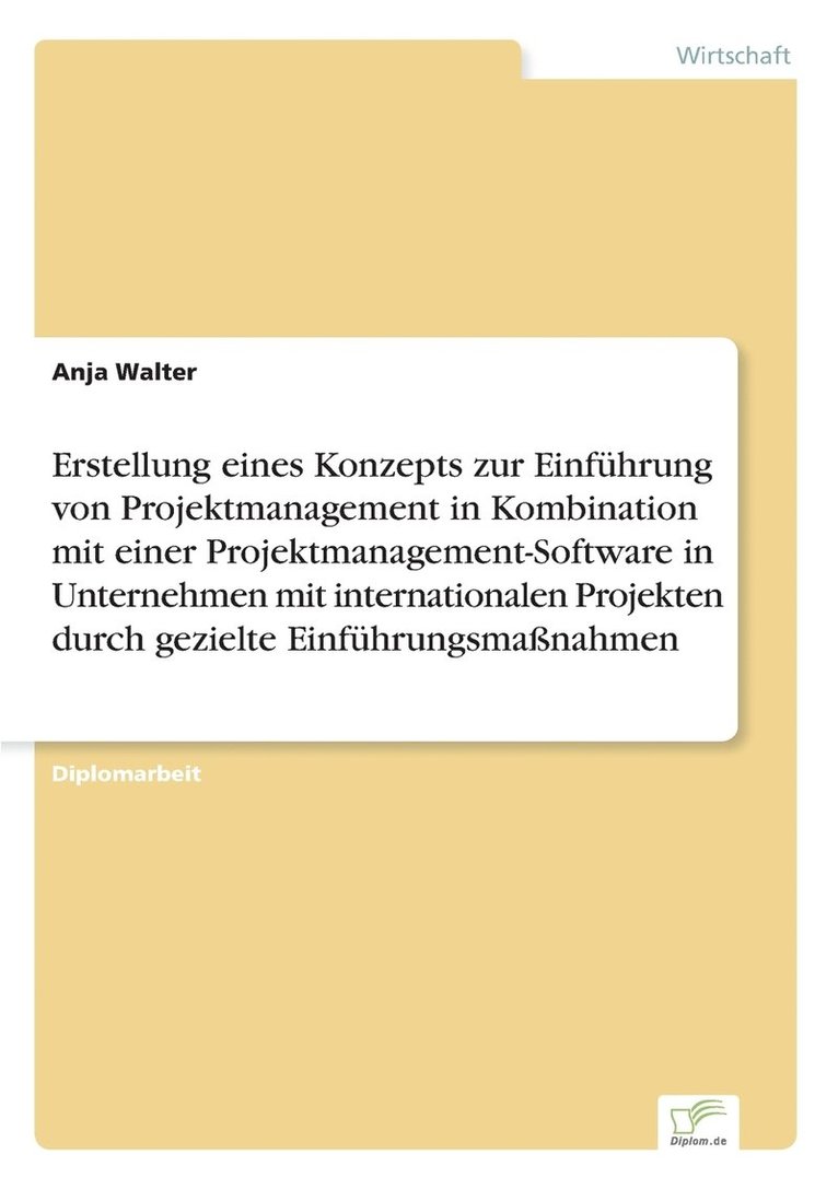 Erstellung eines Konzepts zur Einfuhrung von Projektmanagement in Kombination mit einer Projektmanagement-Software in Unternehmen mit internationalen Projekten durch gezielte Einfuhrungsmassnahmen 1