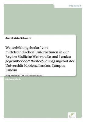 Weiterbildungsbedarf von mittelstndischen Unternehmen in der Region Sdliche Weinstrae und Landau gegenber dem Weiterbildungsangebot der Universitt Koblenz-Landau, Campus Landau 1