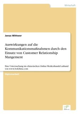 Jonas Wittwer - Auswirkungen auf die Kommunikationsmaßnahmen durch den Einsatz von Customer Relationship Mangement, Häftad