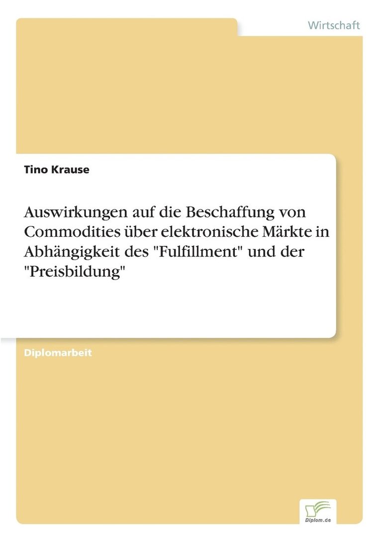 Auswirkungen auf die Beschaffung von Commodities ber elektronische Mrkte in Abhngigkeit des &quot;Fulfillment&quot; und der &quot;Preisbildung&quot; 1