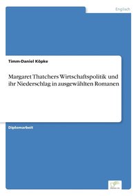 bokomslag Margaret Thatchers Wirtschaftspolitik und ihr Niederschlag in ausgewhlten Romanen