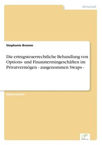 bokomslag Die ertragsteuerrechtliche Behandlung von Options- und Finanztermingeschaften im Privatvermoegen - ausgenommen Swaps -
