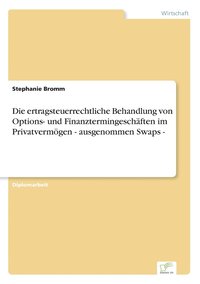 bokomslag Die ertragsteuerrechtliche Behandlung von Options- und Finanztermingeschften im Privatvermgen - ausgenommen Swaps -