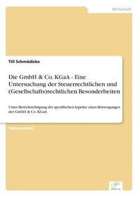 bokomslag Die GmbH & Co. KGaA - Eine Untersuchung der Steuerrechtlichen und (Gesellschafts)rechtlichen Besonderheiten