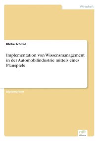 bokomslag Implementation von Wissensmanagement in der Automobilindustrie mittels eines Planspiels