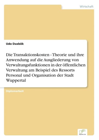 bokomslag Die Transaktionskosten - Theorie und ihre Anwendung auf die Ausgliederung von Verwaltungsfunktionen in der oeffentlichen Verwaltung am Beispiel des Ressorts Personal und Organisation der Stadt