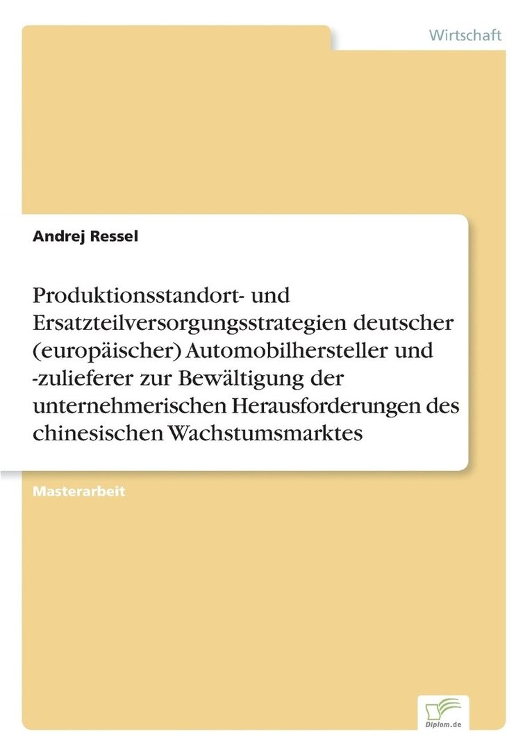 Produktionsstandort- und Ersatzteilversorgungsstrategien deutscher (europaischer) Automobilhersteller und -zulieferer zur Bewaltigung der unternehmerischen Herausforderungen des chinesischen 1
