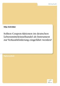 bokomslag Sollten Coupon-Aktionen im deutschen Lebensmitteleinzelhandel als Instrument zur Verkaufsfoerderung eingefuhrt werden?