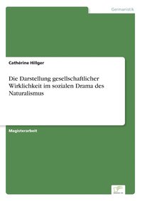 bokomslag Die Darstellung gesellschaftlicher Wirklichkeit im sozialen Drama des Naturalismus