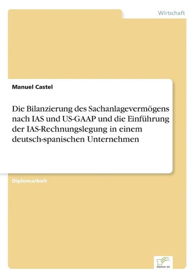 bokomslag Die Bilanzierung des Sachanlagevermoegens nach IAS und US-GAAP und die Einfuhrung der IAS-Rechnungslegung in einem deutsch-spanischen Unternehmen