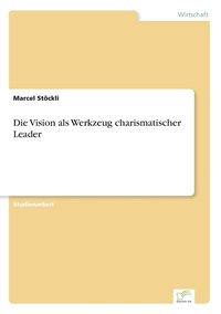 bokomslag Die Vision als Werkzeug charismatischer Leader