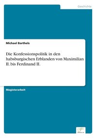 bokomslag Die Konfessionspolitik in den habsburgischen Erblanden von Maximilian II. bis Ferdinand II.