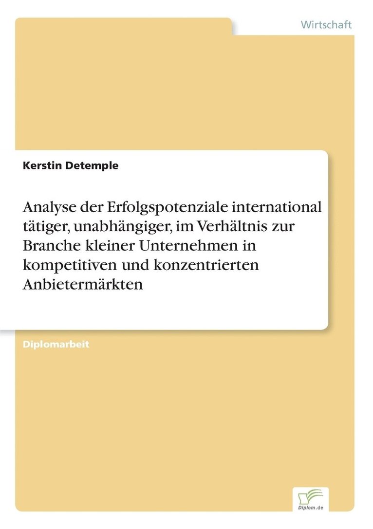 Analyse der Erfolgspotenziale international tatiger, unabhangiger, im Verhaltnis zur Branche kleiner Unternehmen in kompetitiven und konzentrierten Anbietermarkten 1