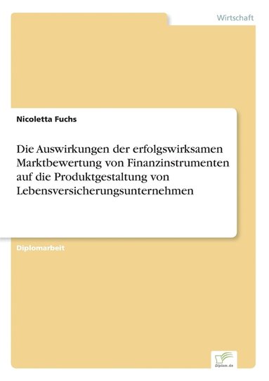 bokomslag Die Auswirkungen der erfolgswirksamen Marktbewertung von Finanzinstrumenten auf die Produktgestaltung von Lebensversicherungsunternehmen