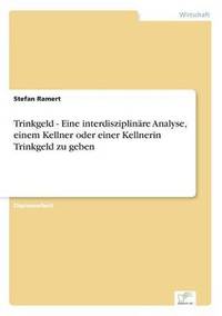 bokomslag Trinkgeld - Eine interdisziplinäre Analyse, einem Kellner oder einer Kellnerin Trinkgeld zu geben