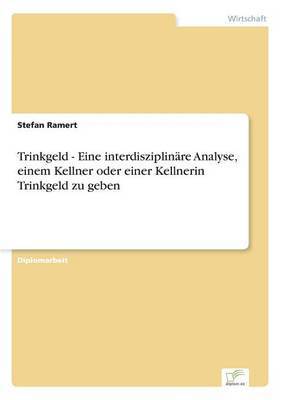 bokomslag Trinkgeld - Eine interdisziplinäre Analyse, einem Kellner oder einer Kellnerin Trinkgeld zu geben