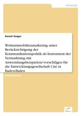 bokomslag Wohnimmobilienmarketing unter Berucksichtigung der Kommunikationspolitik als Instrument der Vermarktung mit Anwendungsbeispielen/-vorschlagen fur die Entwicklungsgesellschaft Cite in Baden-Baden