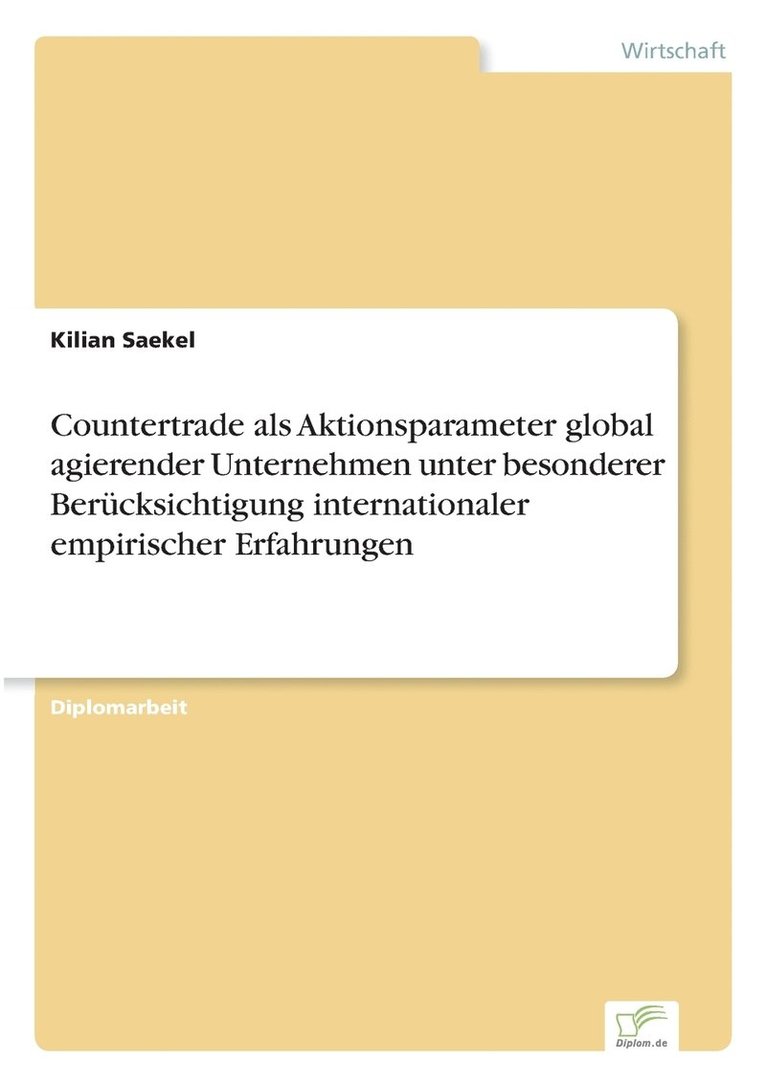 Countertrade als Aktionsparameter global agierender Unternehmen unter besonderer Bercksichtigung internationaler empirischer Erfahrungen 1