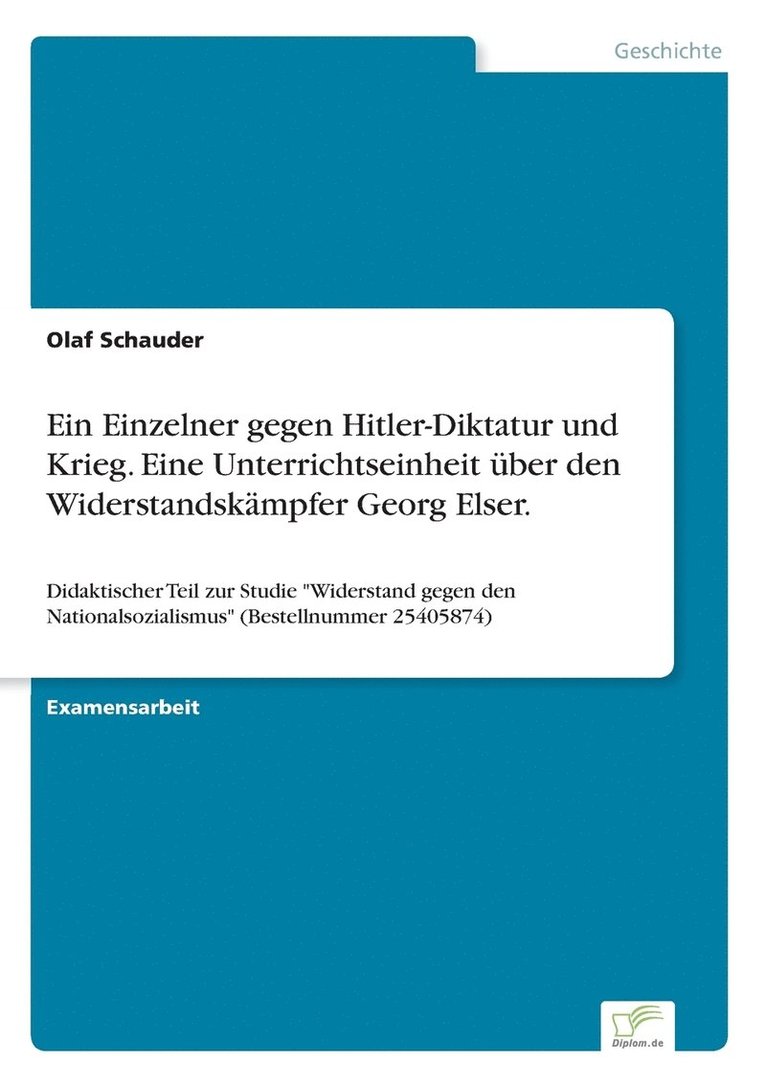 Ein Einzelner gegen Hitler-Diktatur und Krieg. Eine Unterrichtseinheit ber den Widerstandskmpfer Georg Elser. 1
