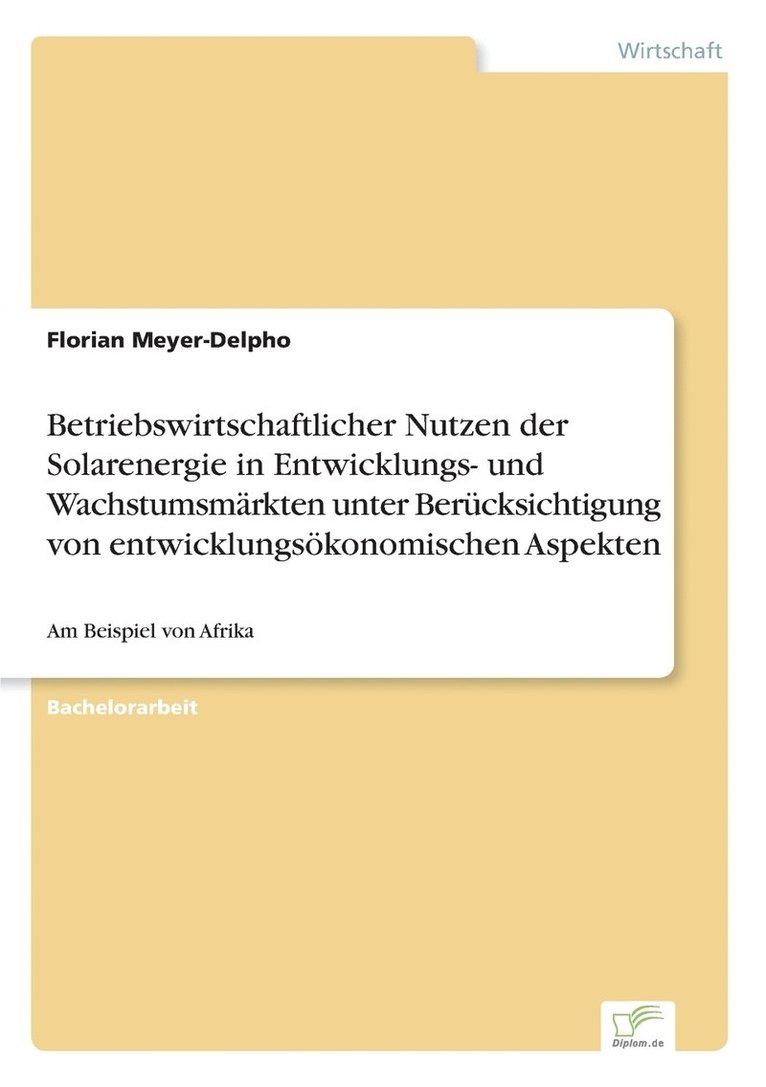 Betriebswirtschaftlicher Nutzen der Solarenergie in Entwicklungs- und Wachstumsmrkten unter Bercksichtigung von entwicklungskonomischen Aspekten 1