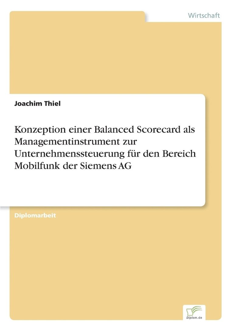 Konzeption einer Balanced Scorecard als Managementinstrument zur Unternehmenssteuerung fur den Bereich Mobilfunk der Siemens AG 1