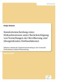 bokomslag Standortentscheidung eines Einkaufzentrums unter Bercksichtigung von Vorstellungen der Bevlkerung und bergreifenden Einflussfaktoren