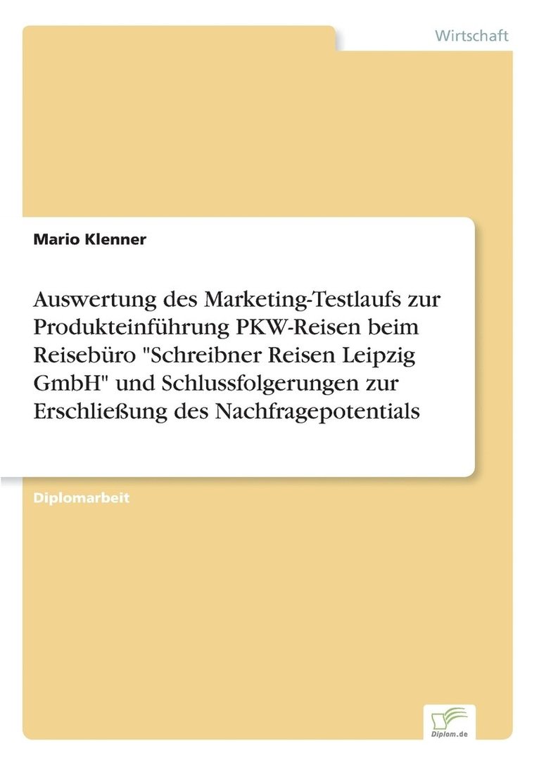 Auswertung des Marketing-Testlaufs zur Produkteinfuhrung PKW-Reisen beim Reiseburo 'Schreibner Reisen Leipzig GmbH' und Schlussfolgerungen zur Erschliessung des Nachfragepotentials 1