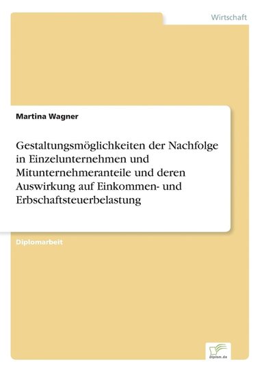 bokomslag Gestaltungsmoeglichkeiten der Nachfolge in Einzelunternehmen und Mitunternehmeranteile und deren Auswirkung auf Einkommen- und Erbschaftsteuerbelastung