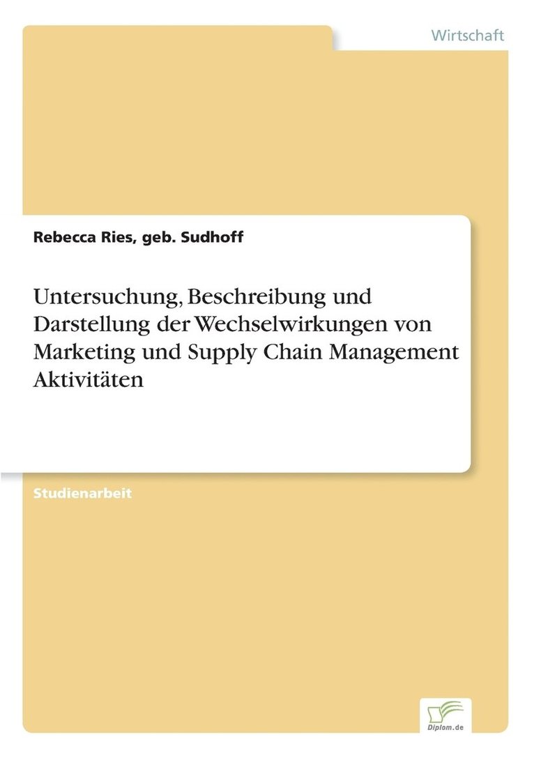 Untersuchung, Beschreibung und Darstellung der Wechselwirkungen von Marketing und Supply Chain Management Aktivitäten 1