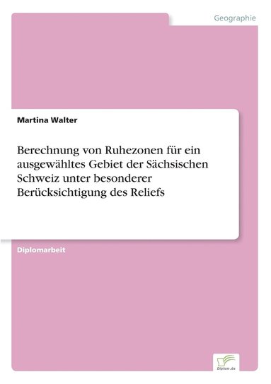 bokomslag Berechnung von Ruhezonen fr ein ausgewhltes Gebiet der Schsischen Schweiz unter besonderer Bercksichtigung des Reliefs