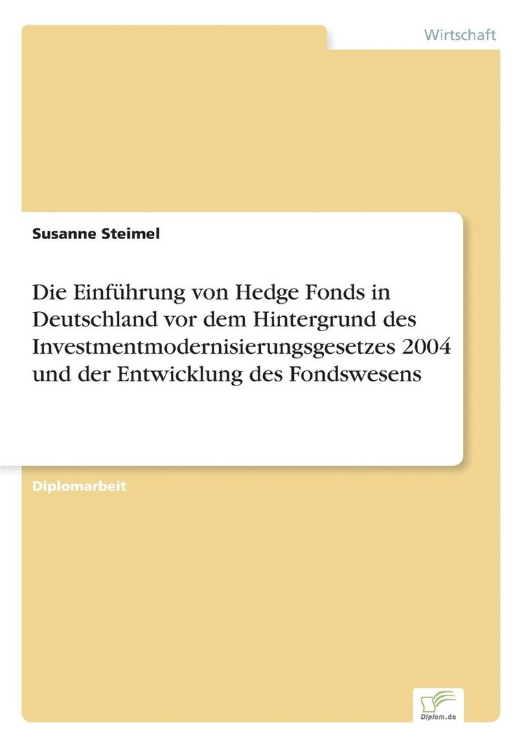 Die Einfuhrung von Hedge Fonds in Deutschland vor dem Hintergrund des Investmentmodernisierungsgesetzes 2004 und der Entwicklung des Fondswesens 1