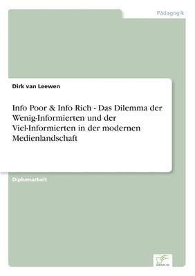 bokomslag Info Poor & Info Rich - Das Dilemma der Wenig-Informierten und der Viel-Informierten in der modernen Medienlandschaft