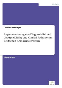 bokomslag Implementierung von Diagnosis Related Groups (DRGs) und Clinical Pathways im deutschen Krankenhauswesen