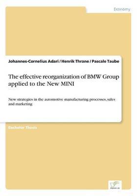 Johannes-Cornelius Adari, Henrik Thrane, Pascale Taube - effective reorganization of BMW Group applied to the New MINI, Häftad