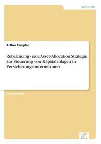 bokomslag Rebalancing - eine Asset-Allocation Strategie zur Steuerung von Kapitalanlagen in Versicherungsunternehmen