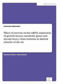 bokomslag Effect of exercise on the mRNA expression of growth factors, metabolic genes and myosin heavy chain isoforms in skeletal muscles of the rat
