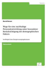 bokomslag Wege für eine nachhaltige Personalentwicklung unter besonderer Berücksichtigung des demographischen Faktors