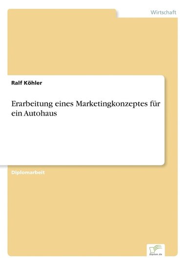 Ralf Köhler - Erarbeitung eines Marketingkonzeptes für ein Autohaus, Häftad