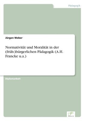 Jürgen Weber - Normativität und Moralität in der (früh-)bürgerlichen Pädagogik (A.H. Francke u.a.), Häftad