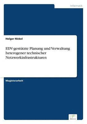 Holger Nickel - EDV-gestützte Planung und Verwaltung heterogener technischer Netzwerkinfrastrukturen, Häftad