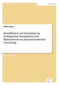 bokomslag Klassifikation von Konzepten im Strategischen Management und Rahmenwerk zur prozessorientierten Umsetzung
