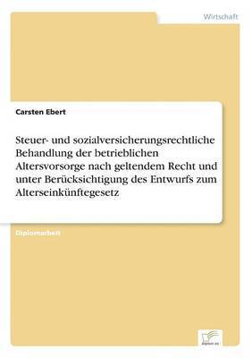 Carsten Ebert - Steuer- und sozialversicherungsrechtliche Behandlung der betrieblichen Altersvorsorge nach geltendem Recht und unter Berücksichtigung des Entwurfs zum Alterseinkünftegesetz, Häftad
