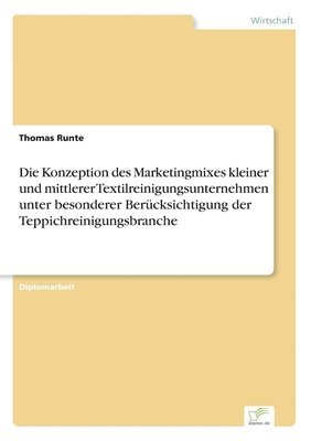 Die Konzeption des Marketingmixes kleiner und mittlerer Textilreinigungsunternehmen unter besonderer Bercksichtigung der Teppichreinigungsbranche 1