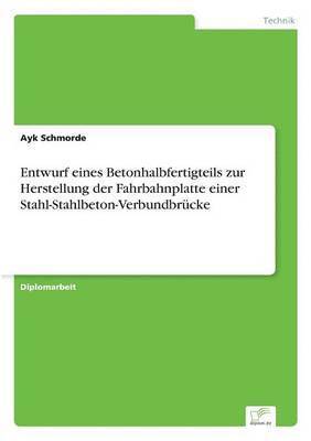 bokomslag Entwurf eines Betonhalbfertigteils zur Herstellung der Fahrbahnplatte einer Stahl-Stahlbeton-Verbundbrücke