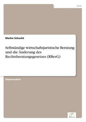 bokomslag Selbstndige wirtschaftsjuristische Beratung und die nderung des Rechtsberatungsgesetzes (RBerG)