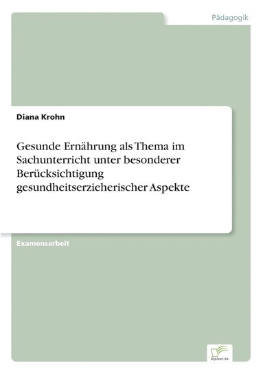 bokomslag Gesunde Ernährung als Thema im Sachunterricht unter besonderer Berücksichtigung gesundheitserzieherischer Aspekte