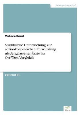 bokomslag Strukturelle Untersuchung zur soziokonomischen Entwicklung niedergelassener rzte im Ost-West-Vergleich