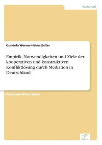 bokomslag Empirik, Notwendigkeiten und Ziele der kooperativen und konstruktiven Konfliktloesung durch Mediation in Deutschland