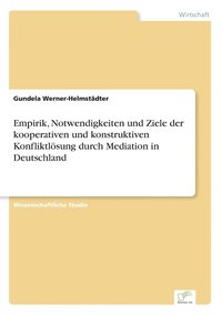 bokomslag Empirik, Notwendigkeiten und Ziele der kooperativen und konstruktiven Konfliktlsung durch Mediation in Deutschland